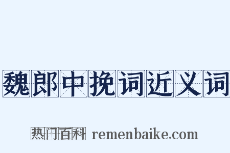 魏郎中挽词近义词是什么意思的图片
